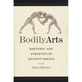 Bodily Arts: Rhetoric and Athletics in Ancient Greece - Paperback