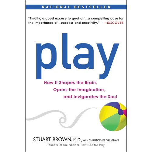 Play: How It Shapes the Brain, Opens the Imagination, and Invigorates the Soul - Paperback