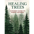 Healing Trees: A Pocket Guide to Forest Bathing - Hardcover