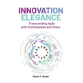 Innovation Elegance: Transcending Agile with Ruthlessness and Grace - Hardcover