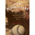 At the Old Ballgame: Stories from Baseball's Golden Era - Paperback