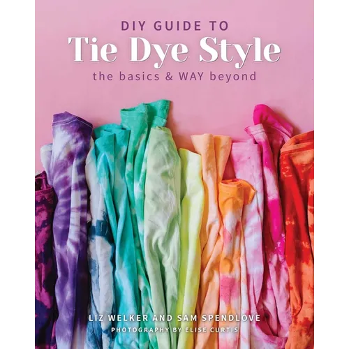 DIY Guide to Tie Dye Style: The Basics & Way Beyond - Paperback