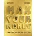 Max Your Money: Earn It, Grow It, Use It! - Hardcover