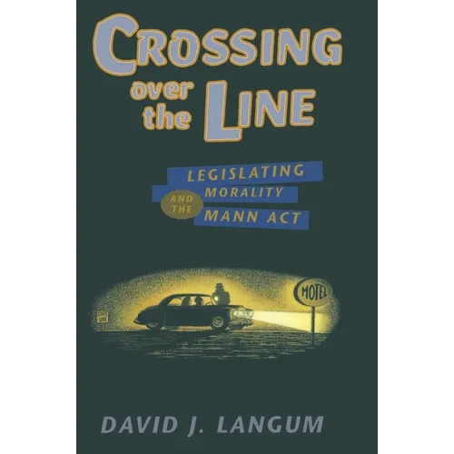Crossing Over the Line: Legislating Morality and the Mann ACT - Paperback