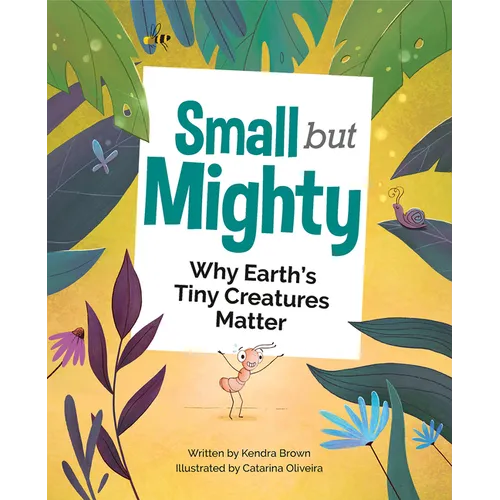 Small But Mighty: Why Earth's Tiny Creatures Matter - Hardcover