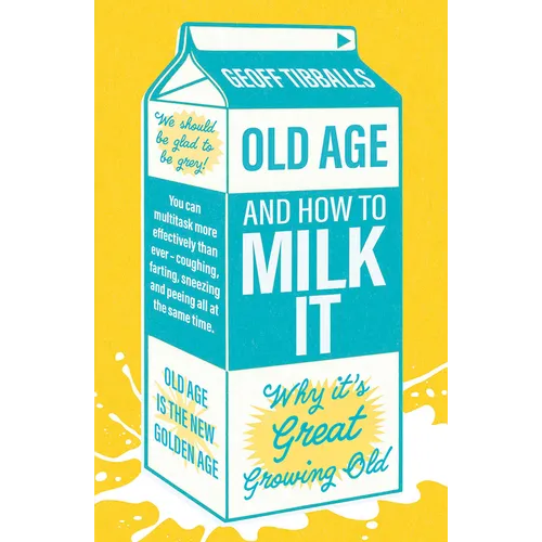 Old Age and How to Milk It: Why It's Great Growing Old - Paperback