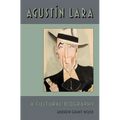 Agustin Lara: A Cultural Biography - Hardcover