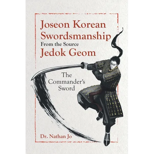 Joseon Korean Swordsmanship From the Source Jedok Geom: The Commander's Sword - Paperback