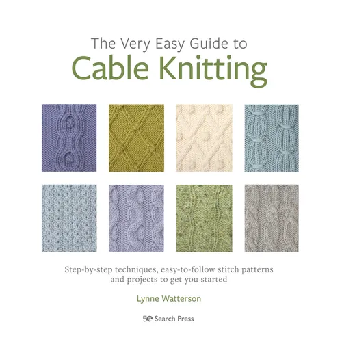 The Very Easy Guide to Cable Knitting: Step-By-Step Techniques, Easy-To-Follow Stitch Patterns and Projects to Get You Started - Paperback