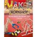 Maker Workshop: Amazing Projects You Can Make Today! - Hardcover