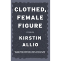 Clothed, Female Figure: Stories - Paperback