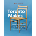 Toronto Makes: The Things We Love and the People Who Make Them - Hardcover