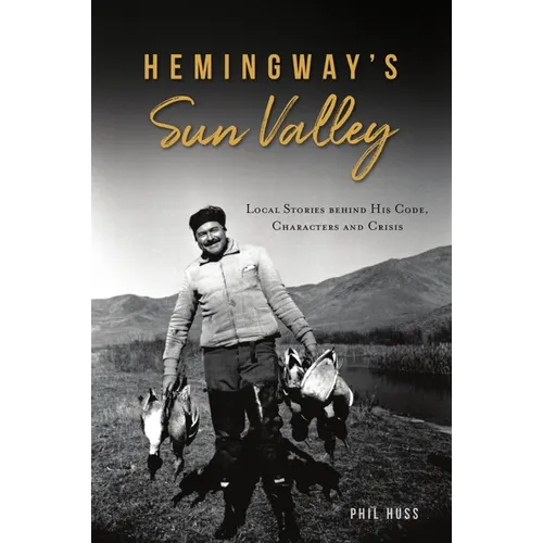 Hemingway's Sun Valley: Local Stories Behind His Code, Characters and Crisis - Paperback