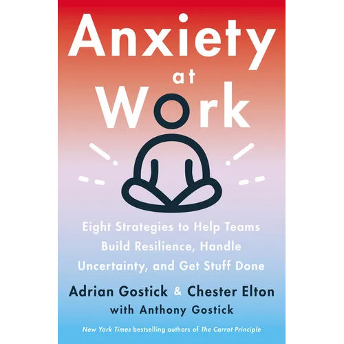 Anxiety at Work: 8 Strategies to Help Teams Build Resilience, Handle Uncertainty, and Get Stuff Done - Hardcover