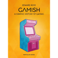 Gamish: A Graphic History of Gaming - Hardcover