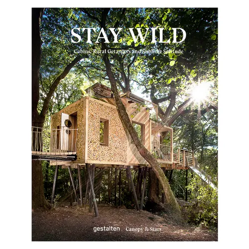 Stay Wild: Cabins, Rural Getaways and Sublime Solitude - Hardcover