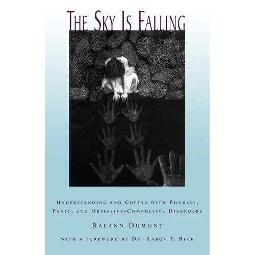 The Sky Is Falling: Understanding and Coping with Phobias, Panic and Obessive-Compulsive Disorders - Paperback