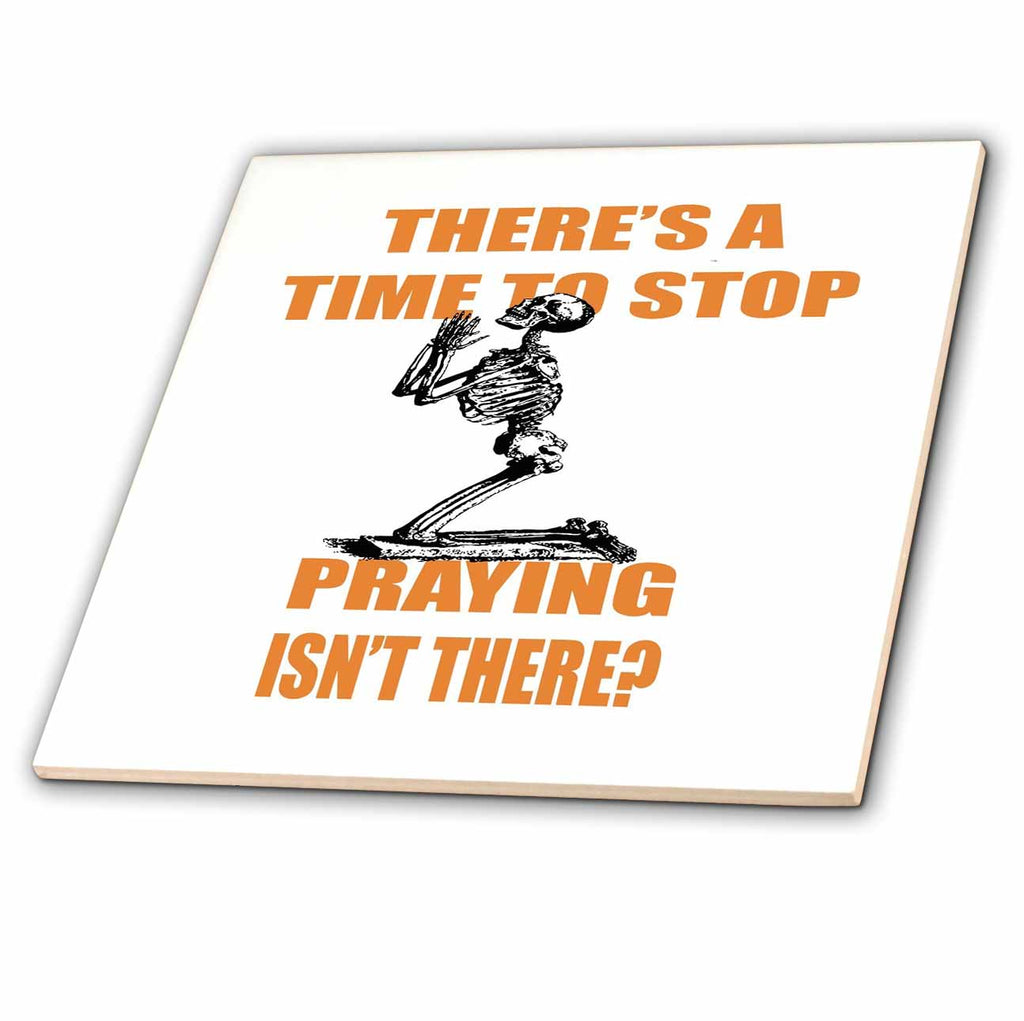 3dRose There is A Time to Stop Praying Isnt There - Tiles (ct-382597)
