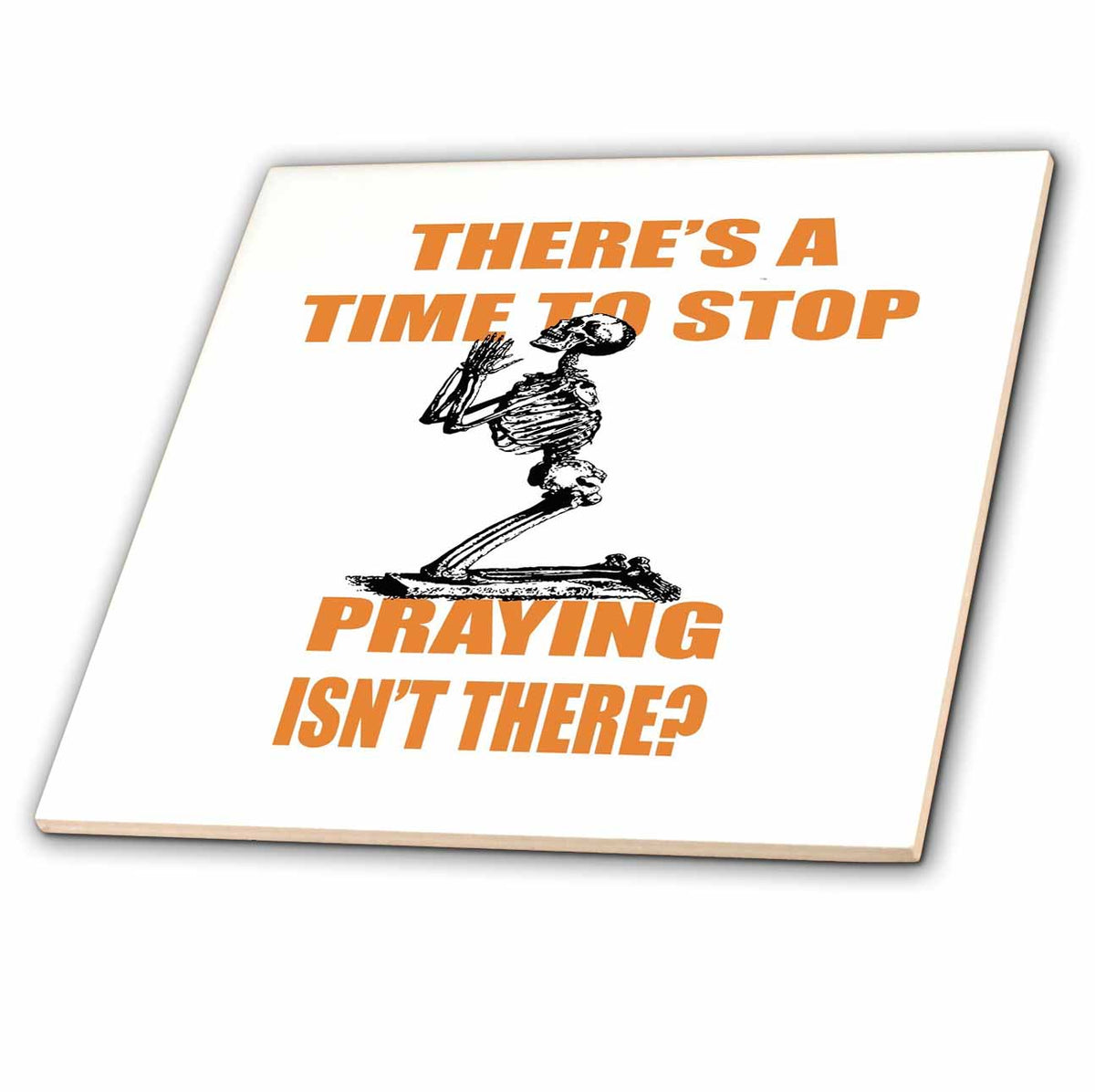 3dRose There is A Time to Stop Praying Isnt There - Tiles (ct-382597)
