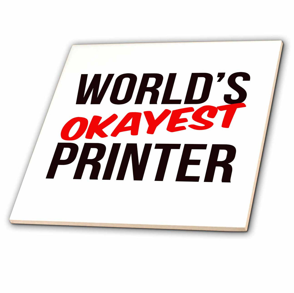3dRose Worlds Okayest - Worlds Okayest Printer - Tiles (ct-384603)