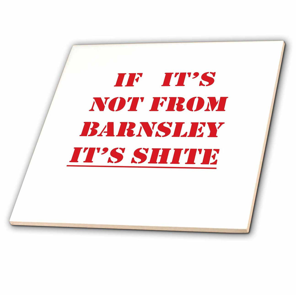 3dRose If Its Not from Barnsley Its Shite Red Text - Tiles (ct-384948)