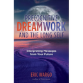 Precognitive Dreamwork and the Long Self: Interpreting Messages from Your Future - Paperback