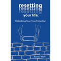 Resetting Your Life.: Unlocking Your True Potential - Paperback