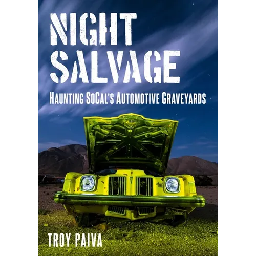 Night Salvage: Haunting Socal's Automotive Graveyards - Paperback