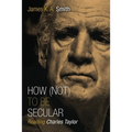 How (Not) to Be Secular: Reading Charles Taylor - Paperback