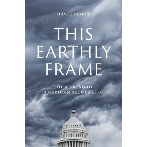 This Earthly Frame: The Making of American Secularism - Hardcover