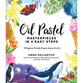 Oil Pastel Masterpieces in 4 Easy Steps: 50 Beginner-Friendly Projects Anyone Can Do - Paperback