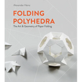 Folding Polyhedra: The Art & Geometry of Paper Folding - Hardcover