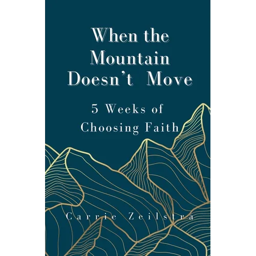 When the Mountain Doesn't Move: 5 Weeks of Choosing Faith - Paperback