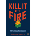 Kill It with Fire: Manage Aging Computer Systems (and Future Proof Modern Ones) - Paperback