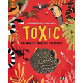 Toxic: The World's Deadliest Creatures - Hardcover
