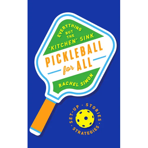 Pickleball for All: Everything But the Kitchen Sink - Hardcover