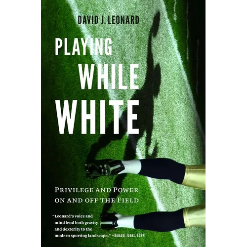 Playing While White: Privilege and Power on and Off the Field - Hardcover