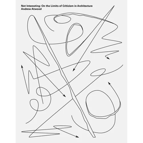Not Interesting: On the Limits of Criticism in Architecture - Paperback