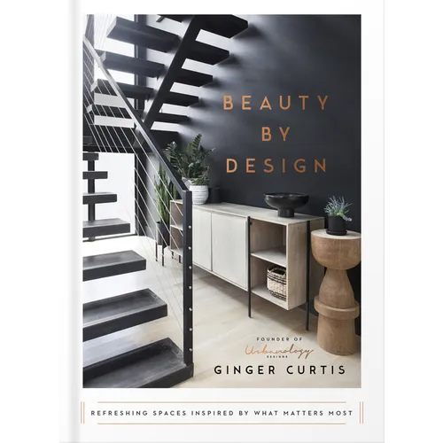 Beauty by Design: Refreshing Spaces Inspired by What Matters Most - Hardcover
