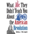 What They Didn't Teach You about the American Revolution - Paperback