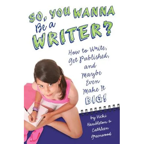 So, You Want to Be a Writer?: How to Write, Get Published, and Maybe Even Make It Big! - Paperback