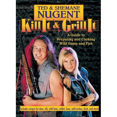 Kill It & Grill It: A Guide to Preparing and Cooking Wild Game and Fish - Hardcover