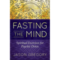 Fasting the Mind: Spiritual Exercises for Psychic Detox - Paperback