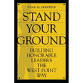 Stand Your Ground: Building Honorable Leaders the West Point Way - Paperback