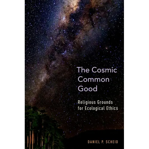 Cosmic Common Good: Religious Grounds for Ecological Ethics - Hardcover