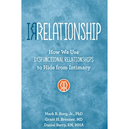 Irrelationship: How We Use Dysfunctional Relationships to Hide from Intimacy - Paperback