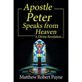 Apostle Peter Speaks from Heaven: A Divine Revelation - Paperback