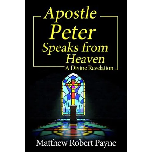 Apostle Peter Speaks from Heaven: A Divine Revelation - Paperback