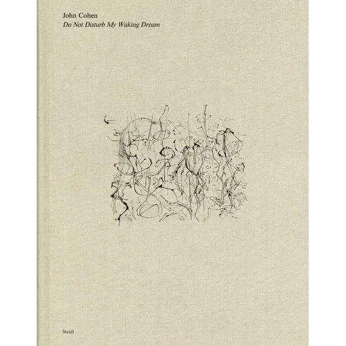 John Cohen: Do Not Disturb My Waking Dream - Hardcover
