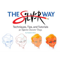 The Silver Way: Techniques, Tips, and Tutorials for Effective Character Design - Paperback